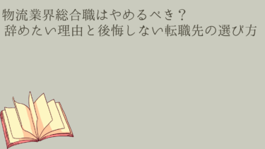 物流業界総合職はやめるべき？辞める理由と後悔しない転職先の選び方