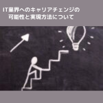 IT業界へのキャリアチェンジ: 実現可能なステップと成功の秘訣